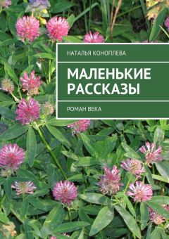 Наталья Коноплева - Маленькие рассказы. Роман века