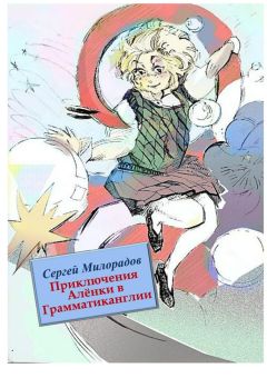 Сергей Милорадов - Приключения Алёнки в Грамматиканглии. Фэнтези, которое обучает
