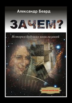 Александр Беард - Зачем? История будущих цивилизаций