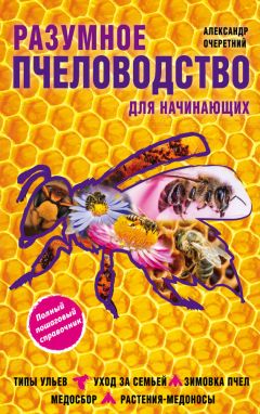 Александр Очеретний - Разумное пчеловодство для начинающих. Полный пошаговый справочник