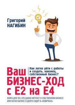 Григорий Нагибин - Ваш бизнес-ход с Е2 на Е4. Книга для тех, кто долго мечтает о собственном бизнесе или начал бизнес и долго сидит в «новичках»