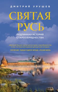 Дмитрий Урушев - Святая Русь. Подлинная история старообрядчества