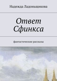 Надежда Ладоньщикова - Ответ Сфинкса. Фантастические рассказы
