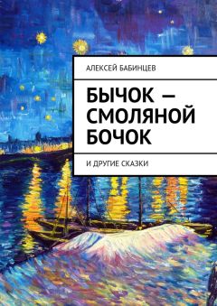 Алексей Бабинцев - Бычок – смоляной бочок. И другие сказки