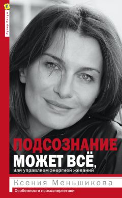 Ксения Меньшикова - Подсознание может всё, или Управляем энергией желаний. Особенности психоэнергетики