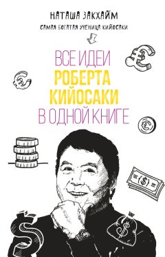 Наташа Закхайм - Все идеи Роберта Кийосаки в одной книге