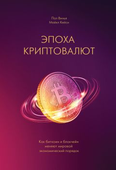 Пол Винья - Эпоха криптовалют. Как биткоин и блокчейн меняют мировой экономический порядок