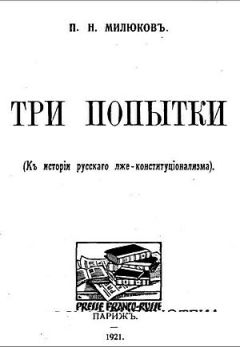 Павел Милюков - Три попытки (К истории русского лже-конституционализма)