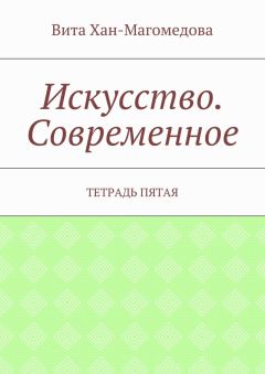 Вита Хан-Магомедова - Искусство. Современное. Тетрадь пятая