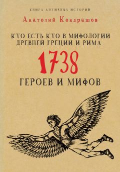 Анатолий Кондрашов - Кто есть кто в мифологии Древней Греции и Рима. 1738 героев и мифов