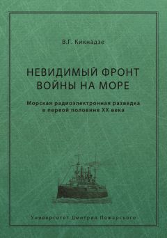 Владимир Кикнадзе - Невидимый фронт войны на море. Морская радиоэлектронная разведка в первой половине ХХ века