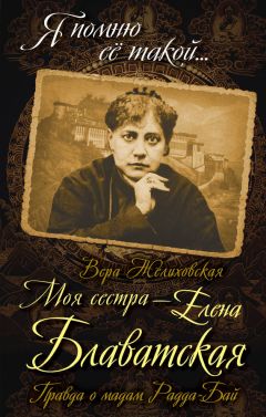 Вера Желиховская - Моя сестра – Елена Блаватская. Правда о мадам Радда-Бай