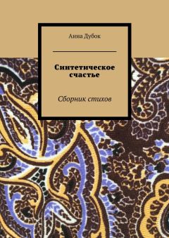 Анна Дубок - Синтетическое счастье. Сборник стихов