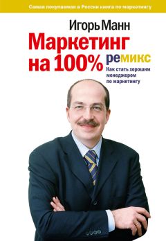 Игорь Манн - Маркетинг на 100%: ремикс: Как стать хорошим менеджером по маркетингу