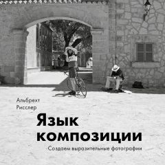 Альбрехт Рисслер - Язык композиции. Создаем выразительные фотографии