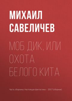 Михаил Савеличев - Моб Дик, или Охота Белого кита