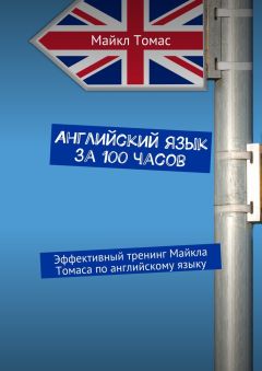 Майкл Томас - Английский язык за 100 часов. Эффективный тренинг Майкла Томаса по английскому языку