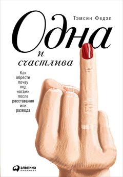 Тэмсин Федэл - Одна и счастлива: Как обрести почву под ногами после расставания или развода