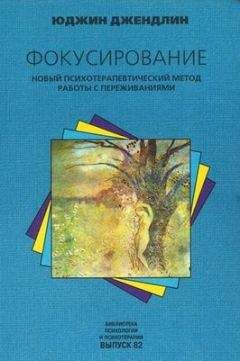 Юджин Джендлин - Фокусирование. Новый психотерапевтический метод работы с переживаниями