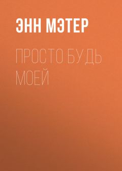 Энн Мэтер - Просто будь моей