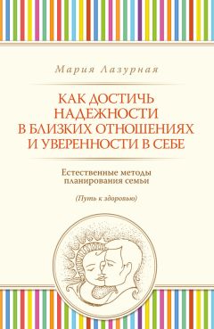 Мария Лазурная - Как достичь надежности в близких отношениях и уверенности в себе