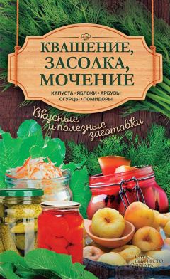 Анна Кобец - Квашение, засолка, мочение. Капуста, яблоки, арбузы, огурцы, помидоры