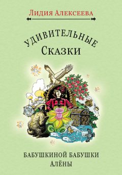 Лидия Алексеева - Удивительные сказки бабушкиной бабушки Алёны