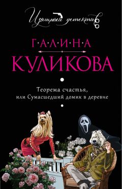 Галина Куликова - Теорема счастья, или Сумасшедший домик в деревне