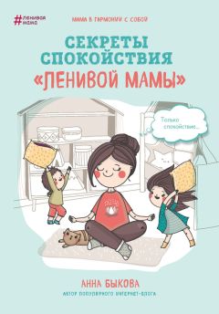 Анна Быкова - Секреты спокойствия «ленивой мамы»