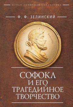 Фаддей Зелинский - Софокл и его трагедийное творчество. Научно-популярные статьи