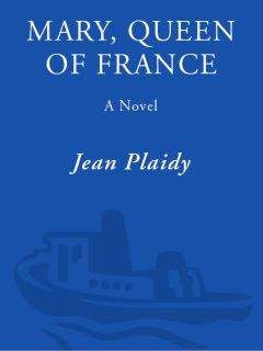 Jean Plaidy - Mary, Queen of France: The Story of the Youngest Sister of Henry VIII