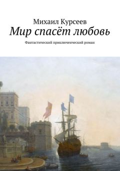 Михаил Курсеев - Мир спасёт любовь. Фантастический приключенческий роман