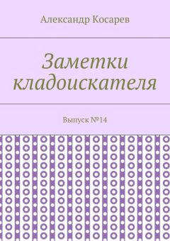 Александр Косарев - Заметки кладоискателя. Выпуск №14