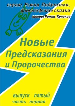 Роман Куликов - Новые Предсказания и Пророчества. Серия: Устав Подростка, философские сказки. Выпуск пятый, часть первая
