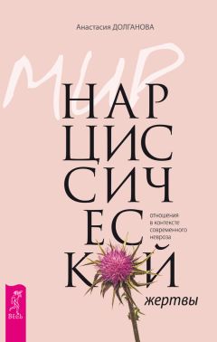 Анастасия Долганова - Мир нарциссической жертвы. Отношения в контексте современного невроза