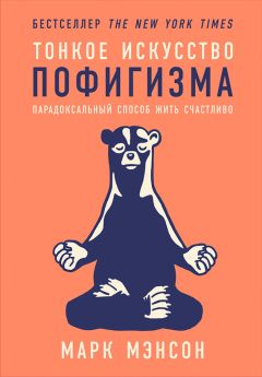 Марк Мэнсон - Тонкое искусство пофигизма: Парадоксальный способ жить счастливо