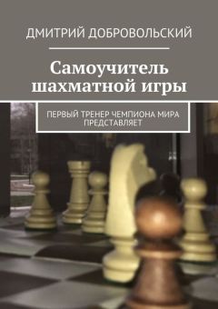 Обложка книги Дмитрий Добровольский - Самоучитель шахматной игры. Первый тренер чемпиона мира представляет