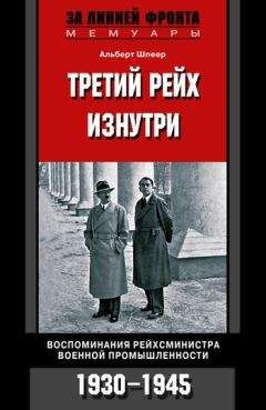 Альберт Шпеер - Третий рейх изнутри. Воспоминания рейхсминистра военной промышленности. 1930–1945