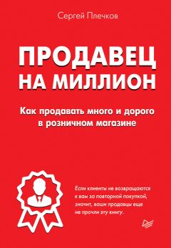 Сергей Плечков - Продавец на миллион. Как продавать много и дорого в розничном магазине