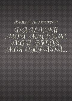 Василий Полятинский - Далёкий мой мираж, мой вздох, моя отрада…