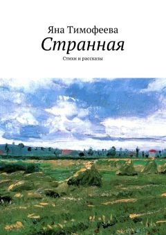 Яна Тимофеева - Странная. Стихи и рассказы