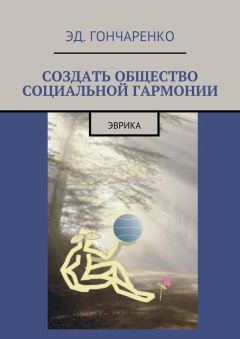 Эдуард Гончаренко - Создать общество социальной гармонии. Эврика