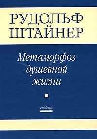 Рудольф Штайнер - Метаморфозы Душевной жизни. Путь внутреннего опыта. Часть 1