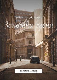 Иван Коваленко - Запомни меня. Не теряй голову