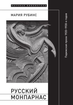 Мария Рубинс - Русский Монпарнас. Парижская проза 1920–1930-х годов в контексте транснационального модернизма