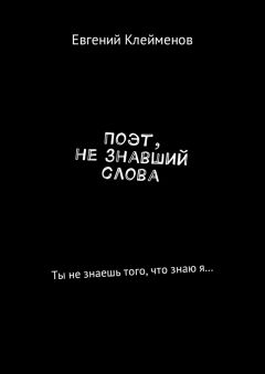 Евгений Клейменов - Поэт, не знавший слова. Ты не знаешь того, что знаю я…