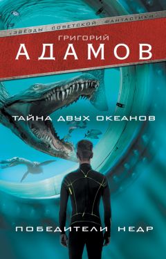 Григорий Адамов - Тайна двух океанов. Победители недр (сборник)