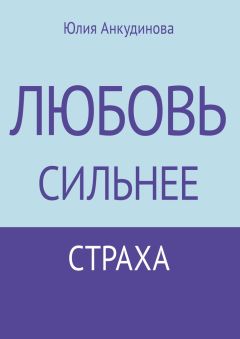 Юлия Анкудинова - Любовь сильнее страха