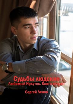 Сергей Ленин - Судьбы людские. Любимый Иркутск. Книга вторая