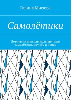 Галина Мисюра - Самолётики. Детская сказка для малышей про самолётики, дружбу и парад